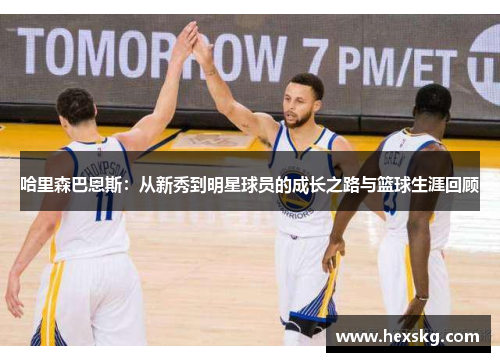 哈里森巴恩斯：从新秀到明星球员的成长之路与篮球生涯回顾