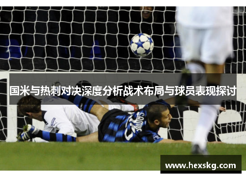 国米与热刺对决深度分析战术布局与球员表现探讨