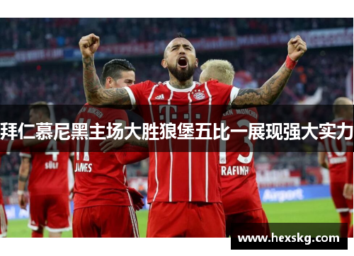 拜仁慕尼黑主场大胜狼堡五比一展现强大实力